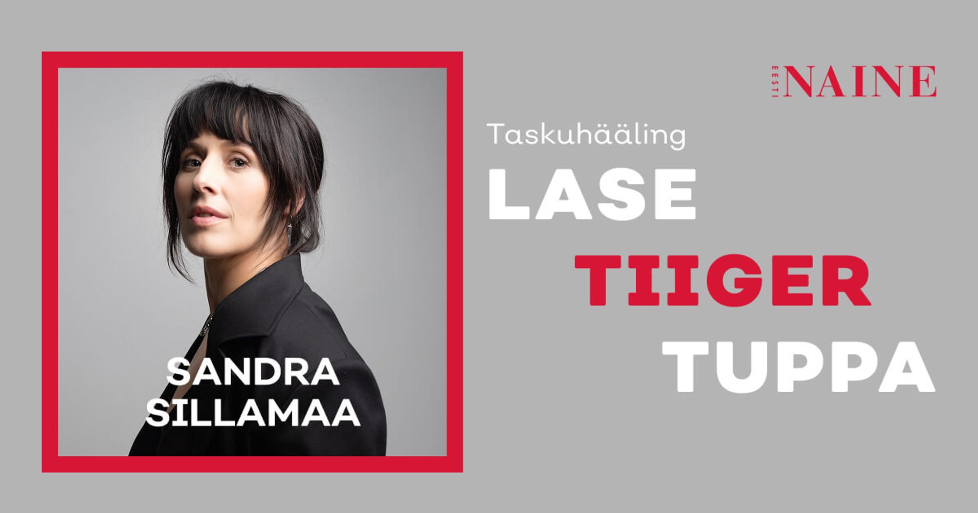 KUULA | Sandra Sillamaa taskuhääling „Lase tiiger tuppa“ nüüd Eesti Naises! Juttu tuleb aususest ja rahast