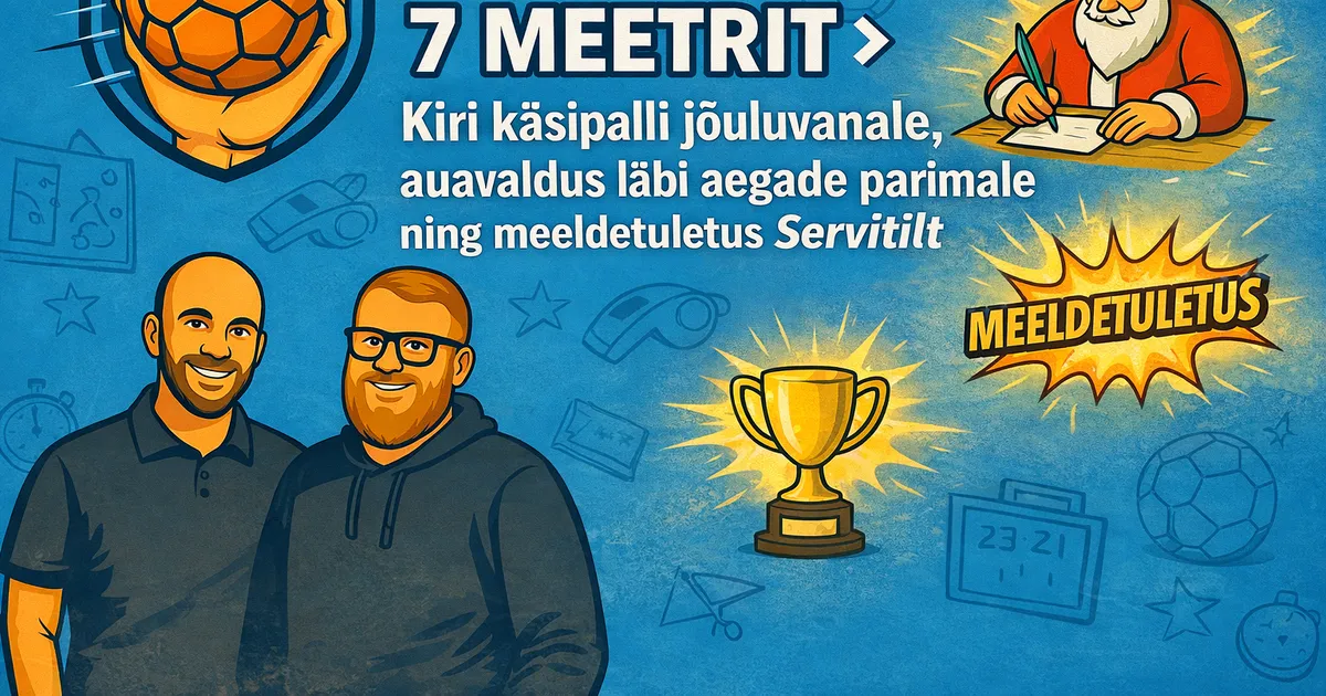 7 MEETRIT ⟩ Kiri käsipallijõuluvanale, auavaldus läbi aegade parimale ning meeldetuletus Servitilt